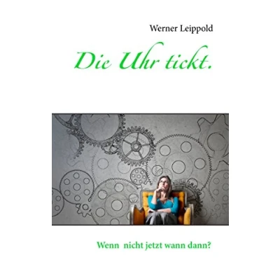 Abbildung von Die Uhr tickt.: Wenn nicht jetzt, wann dann?