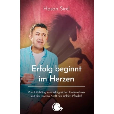 Abbildung von Erfolg beginnt im Herzen: Vom Flüchtling zum erfolgreichen Unternehmer mit der inneren Kraft des Wilden Pferdes!