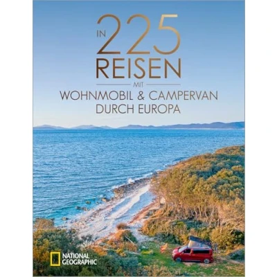 Abbildung von National Geographic Reise Bildband In 225 Reisen mit Wohnmobil und Campervan durch Europa: Legendäre Roadtrips Traumziele für Camper.