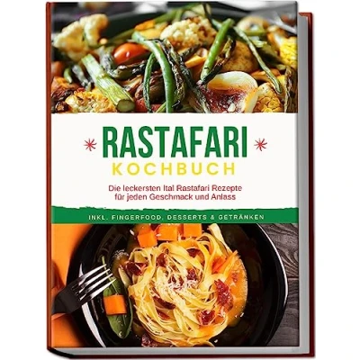Abbildung von Rastafari Kochbuch: Die leckersten Ital Rezepte für jeden Geschmack und Anlass inkl. Fingerfood, Desserts &amp; Getränken