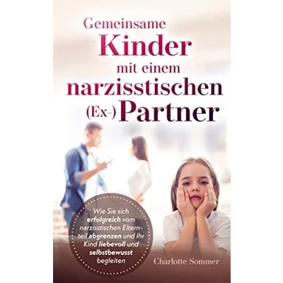 Abbildung von GEMEINSAME KINDER MIT EINEM NARZISSTISCHEN (EX )PARTNER: ERFOLGREICHE STRATEGIEN FÜR EINEN UMGANG, DER DAS EMOTIONALE WOHLERGEHEN SCHÜTZT UND SIE VOR NARZISSTISCHEM EINFLUSS BEWAHRT