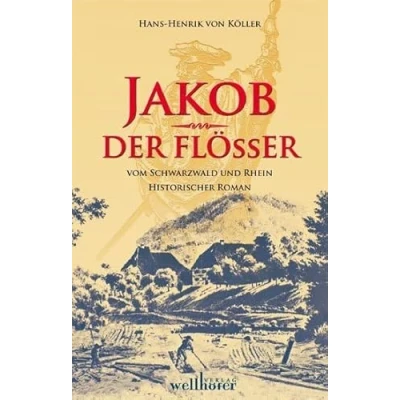 Abbildung von Jakob der Flößer vom Schwarzwald und Rhein: Historischer Roman