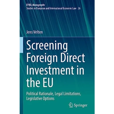 Abbildung von Screening Foreign Direct Investment in the EU: Political Rationale, Legal Limitations, Legislative Options (EYIEL Monographs Studies European and International Economic Law, Band 26)