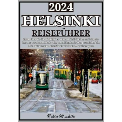 Abbildung von HELSINKI REISEFÜHRER 2024: Reise durch Helsinki: Entdecken Sie die Top Sehenswürdigkeiten der Stadt und abseits ausgetretenen Pfade in den ... Whites ultimative Touristenführer)