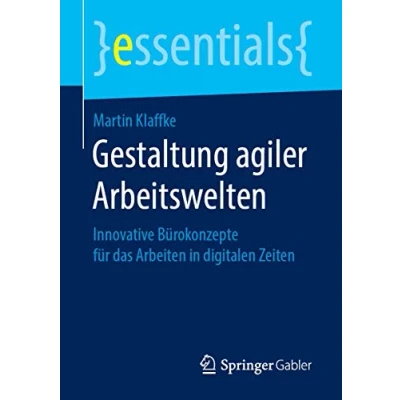 Abbildung von Gestaltung agiler Arbeitswelten: Innovative Bürokonzepte für das Arbeiten in digitalen Zeiten (essentials)