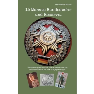 Abbildung von 15 Monate Bundeswehr und Reserve.: Vom Dienstgrad Schütze zum Feldwebel. Meine Bundeswehrzeit bei der Feldjägertruppe.