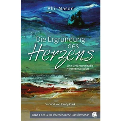 Abbildung von die Ergründung des Herzens: Eine Einführung in Herzensrevolution (Übernatürliche Transformation)