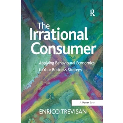Abbildung von The Irrational Consumer: Applying Behavioural Economics to Your Business Strategy