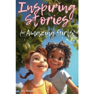 Abbildung von Inspiring Stories for Amazing Girls: Enriching Tales to Empower Self Confidence, Build Strong Friendships, Comfortably Express Feelings, and Bravely Choose Kindness (Inspiring Children)
