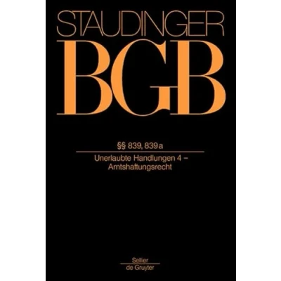 Abbildung von §§ 839, 839a: (Unerlaubte Handlungen 4 Amtshaftungsrecht) (J. von Staudingers Kommentar zum Bürgerlichen Gesetzbuch mit Einführungsgesetz und Nebengesetzen. Recht der Schuldverhältnisse, Band 4)