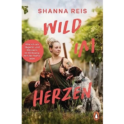 Abbildung von Wild im Herzen: Wie ich als Jägerin und Winzerin Einklang mit der Natur lebe