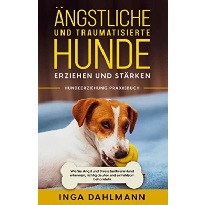 Abbildung von Ängstliche und traumatisierte Hunde erziehen stärken Hundeerziehung Praxisbuch: Wie Sie Angst Stress bei Ihrem Hund erkennen, richtig deuten einfühlsam behandeln