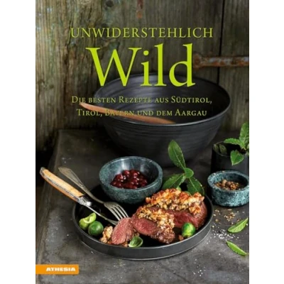 Abbildung von Unwiderstehlich Wild: Die besten Rezepte aus Südtirol, Tirol, Bayern und dem Aargau