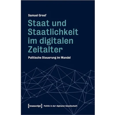 Abbildung von Staat und Staatlichkeit im digitalen Zeitalter: Politische Steuerung Wandel (Politik in der Gesellschaft)