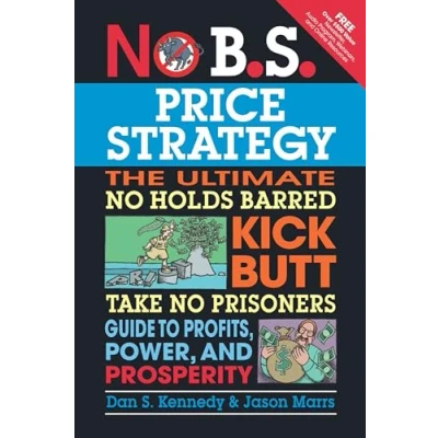 Abbildung von No B.S. Price Strategy: The Ultimate Holds Barred Kick Butt Take Prisoner Guide to Profits, Power, and Prosperity