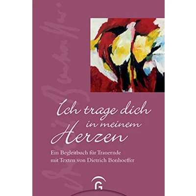 Abbildung von Ich trage dich in meinem Herzen: Ein Begleitbuch für Trauernde mit Texten von Dietrich Bonhoeffer
