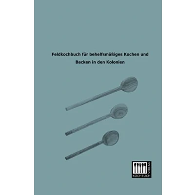 Abbildung von Feldkochbuch fuer behelfsmaessiges Kochen und Backen in den Kolonien