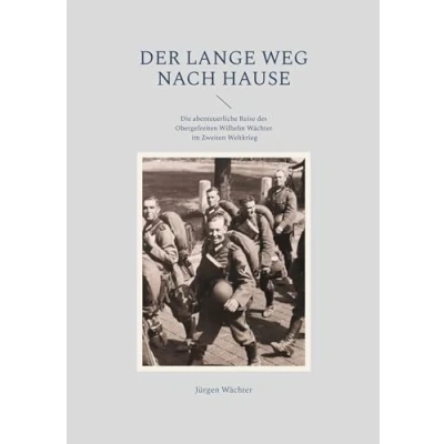 Abbildung von Der lange Weg nach Hause: Die abenteuerliche Reise des Obergefreiten Wilhelm Wächter im Zweiten Weltkrieg