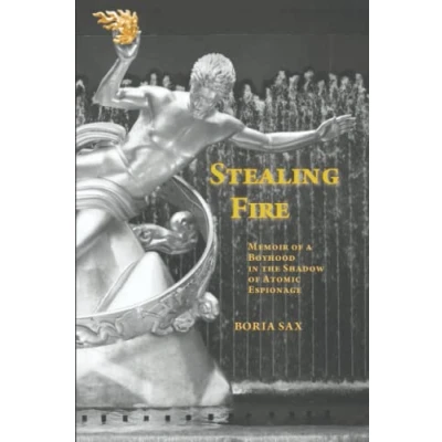 Abbildung von Stealing Fire: Memoir of a Boyhood in the Shadow Atomic Espionage