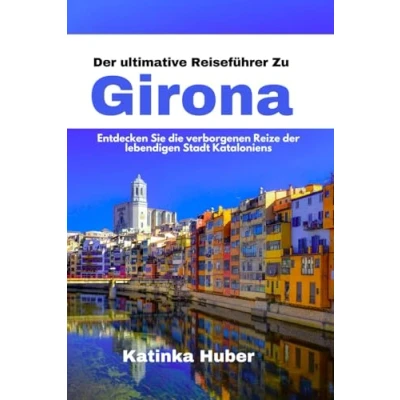 Abbildung von der ultimative Reiseführer Zu Girona: Entdecken Sie die verborgenen Reize lebendigen Stadt Kataloniens
