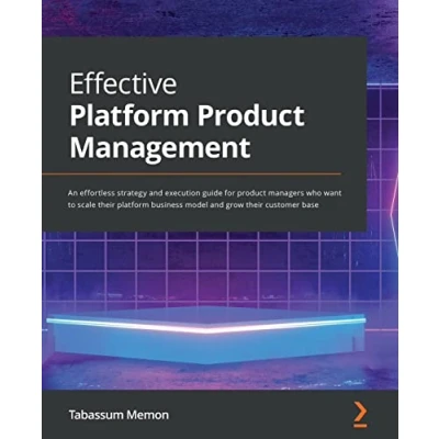 Abbildung von Effective platform product Management: An effortless strategy and execution guide for managers who want to scale their business model grow customer base