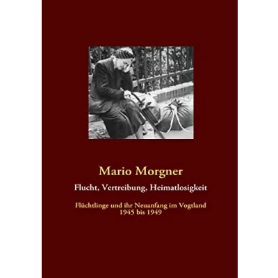 Abbildung von Flucht, Vertreibung, Heimatlosigkeit: Flüchtlinge und ihr Neuanfang im Vogtland 1945 bis 1949