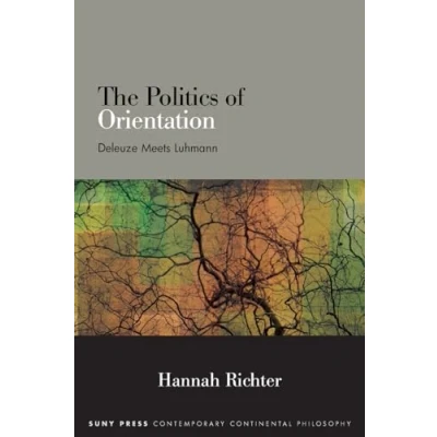Abbildung von The Politics of Orientation: Deleuze Meets Luhmann (Suny Series in Contemporary Continental Philosophy)