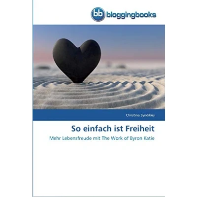 Abbildung von So einfach ist Freiheit: Mehr Lebensfreude mit The Work of Byron Katie