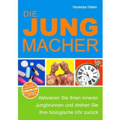 Abbildung von Die Jungmacher: Aktivieren Sie Ihren inneren Jungbrunnen und drehen Ihre biologische Uhr zurück