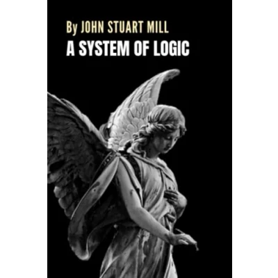 Abbildung von A System of Logic: The Philosophy Classic by John Stuart Mill (Annotated)