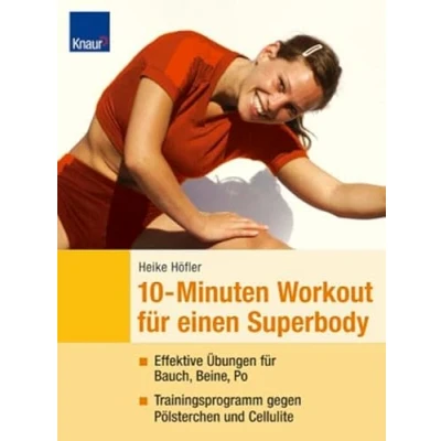 Abbildung von 10 Minuten Workout für einen Superbody: Effektive Übungen Bauch, Beine, Po Trainingsprogramme gegen Pölsterchen und Cellulite