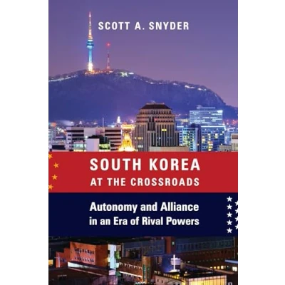 Abbildung von South Korea at the Crossroads: Autonomy and Alliance in an Era of Rival Powers (Council on Foreign Relations Book)