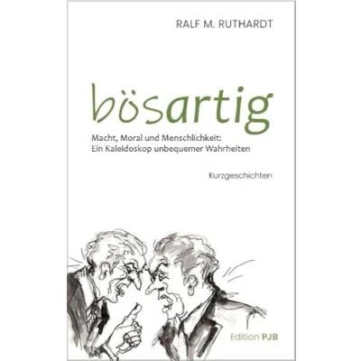 Abbildung von Bösartig: Macht, Moral und Menschlichkeit: Ein Kaleidoskop unbequemer Wahrheiten. Kurzgeschichten