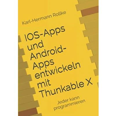 Abbildung von IOS Apps und Android entwickeln mit Thunkable X: Jeder kann programmieren