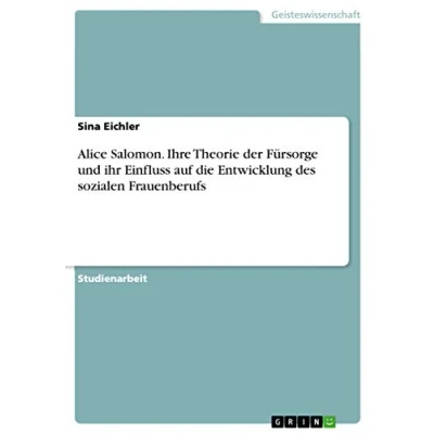 Abbildung von Alice Salomon. Ihre Theorie der Fürsorge und ihr Einfluss auf die Entwicklung des sozialen Frauenberufs