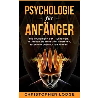 Abbildung von Psychologie für Anfänger: Die spannenden Grundlagen der Psychologie. Erleben Sie wie wir Menschen funktionieren und unsere Mechanismen funktionieren! Verhaltensweisen &amp; NLP Techniken erklärt