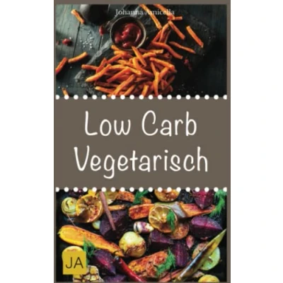 Abbildung von Low Carb Vegetarisch: 30 leckere, schnelle und einfache Rezepte die Ihnen dabei helfen nervenden Kilos loszuwerden!: Mit kohlenhydratfreien Rezepten schnell einfach abnehmen!