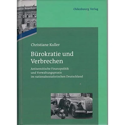 Abbildung von Bürokratie und Verbrechen: Antisemitische Finanzpolitik Verwaltungspraxis im nationalsozialistischen Deutschland (Das Reichsfinanzministerium Nationalsozialismus)