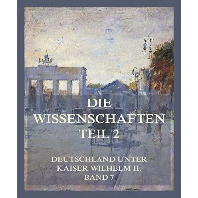 Abbildung von Die Wissenschaften, Teil 2 (Deutschland unter Kaiser Wilhelm II., Band 7)