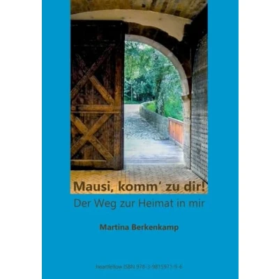 Abbildung von &quot;Mausi, komm&#039; zu dir!&quot;: Der Weg zur Heimat in mir