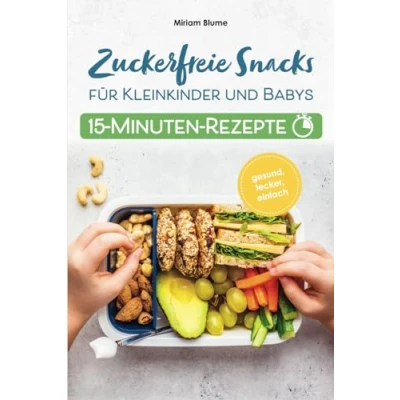 Abbildung von 15 Minuten Rezepte Zuckerfreie Snacks für Kleinkinder und Babys: Gesund, lecker, einfach Blitzkochbuch mit süßen &amp; herzhaften Fingerfood Ideen Beikost jede Tageszeit inkl. Farbfotos
