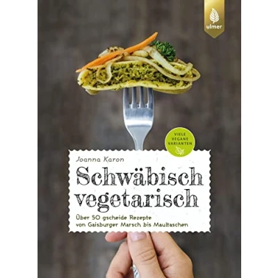 Abbildung von Schwäbisch vegetarisch: Über 50 gscheide Rezepte von Gaisburger Marsch bis Maultaschen. Viele vegane Varianten