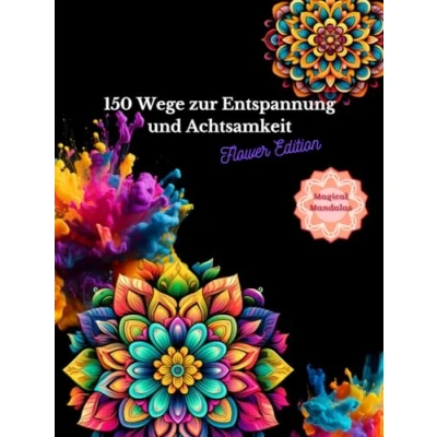 Abbildung von 150 Wege zur Entspannung und Achtsamkeit Flower Edition: Entdecke die heilende Kraft der Mandalas schenke dir Momente Ruhe Gelassenheit