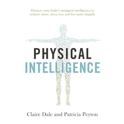 Abbildung von Physical Intelligence: Harness your body&#039;s untapped intelligence to achieve more, stress less and live more happily