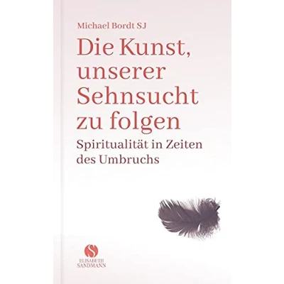 Abbildung von Die Kunst, unserer Sehnsucht zu folgen: Spiritualität in Zeiten des Umbruchs