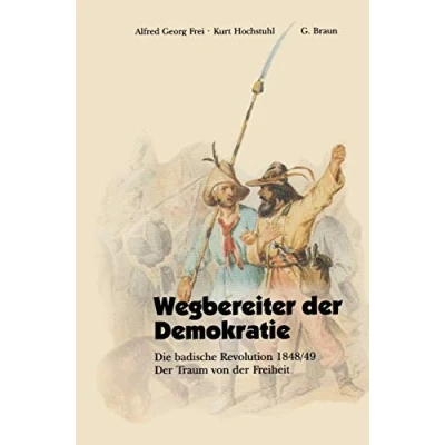 Abbildung von Wegbereiter Der Demokratie: Die Badische Revolution 1848/49 : Traum Von Freiheit (German Edition)