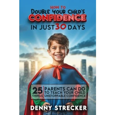 Abbildung von How to Double Your Child&#039;s Confidence in Just 30 Days: 25 Things Parents Can Do Teach Child Unstoppable Self