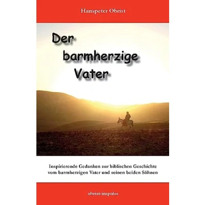 Abbildung von Der barmherzige Vater: Inspirierende Gedanken zu einer biblischen Geschichte