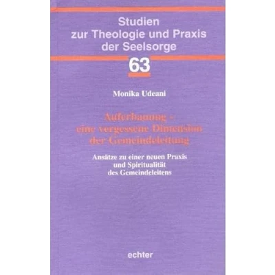 Abbildung von Auferbauung eine vergessene Dimension der Gemeindeleitung: Ansätze zu einer neuen Praxis und Spiritualität des Gemeindeleitens (Studien zur Theologie Seelsorge)