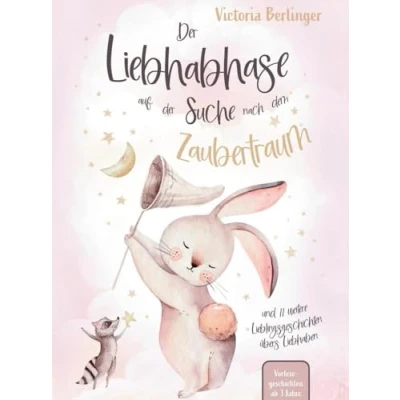 Abbildung von Vorlesegeschichten ab 3 Jahre der Liebhabhase auf Suche nach dem Zaubertraum!: Ein Kinderbuch mit 12 Lieblingsgeschichten übers Liebhaben. Perfekt als Gute Nacht Geschichten.